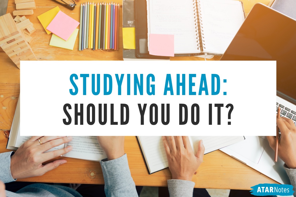 Study advice for VCE, HSC, QCE, WACE - should you study ahead? ATAR tips and tricks.
